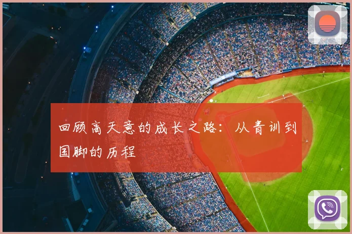 回顾高天意的成长之路:从青训到国脚的历程