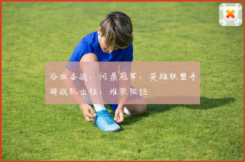 浴血奋战，问鼎冠军，英雄联盟手游战队出征，谁敢阻挡
