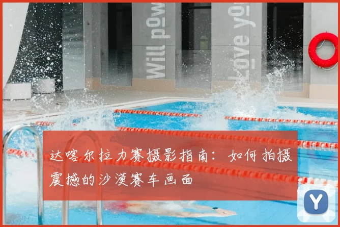达喀尔拉力赛摄影指南:如何拍摄震撼的沙漠赛车画面