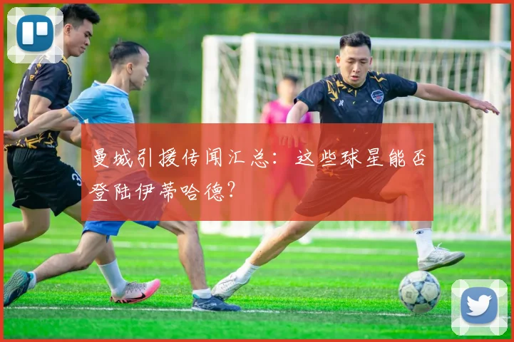 曼城引援传闻汇总:这些球星能否登陆伊蒂哈德?
