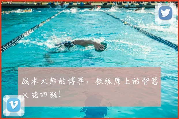 战术大师的博弈，教练席上的智慧火花四溅！