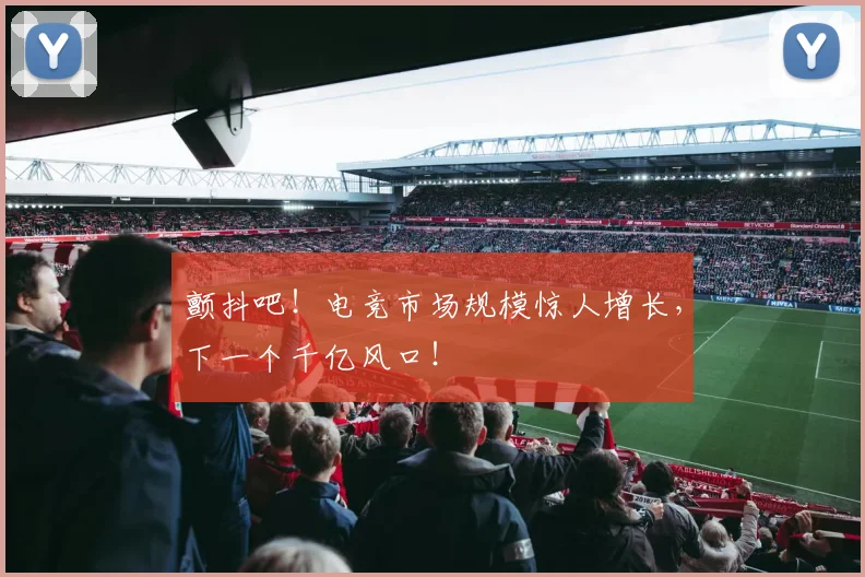 颤抖吧!电竞市场规模惊人增长,下一个千亿风口!