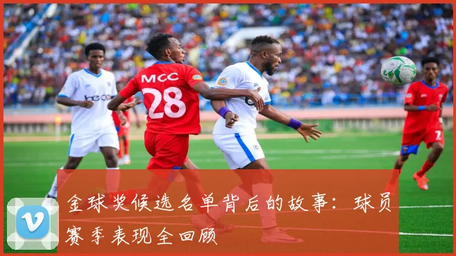 金球奖候选名单背后的故事:球员赛季表现全回顾